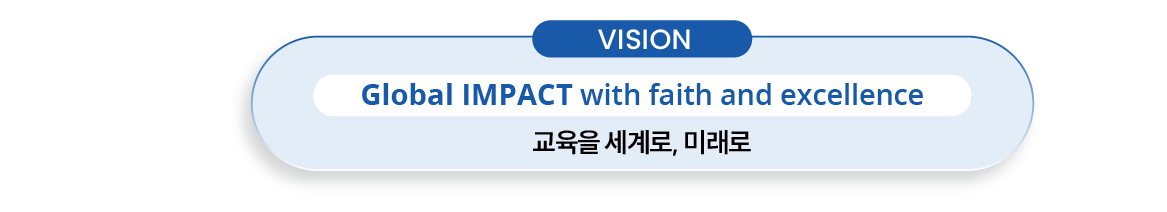 VISION : Global IMPACT with faith and excellence - 교육을 세계로, 미래로